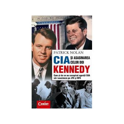 CIA SI ASASINAREA CELOR DOI KENNEDY. Cum si de ce au conspirat agentii SUA sa-i asasineze pe JFK si RFK