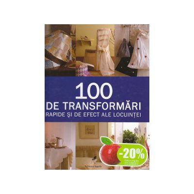 100 de transformari rapide si de efect ale locuintei