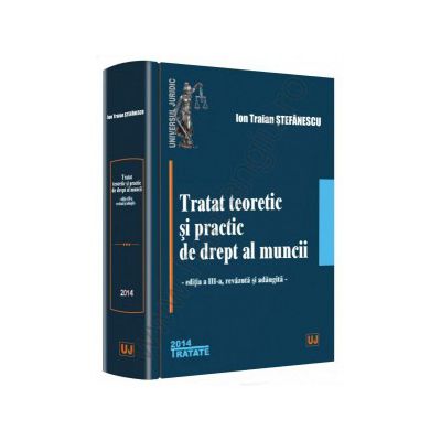 Tratat teoretic si practic de drept al muncii. Editia a 3-a, revazuta si adaugita
