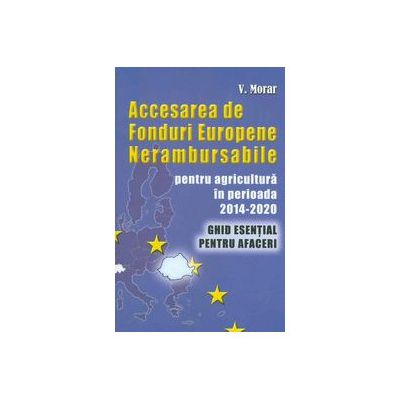 Accesarea de fonduri europene nerambursabile pentru agricultura in perioada 2014-2020: ghid esential pentru afaceri