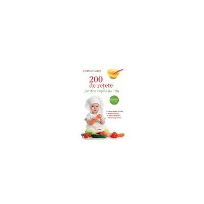 200 de reţete pentru copilaşul tău
