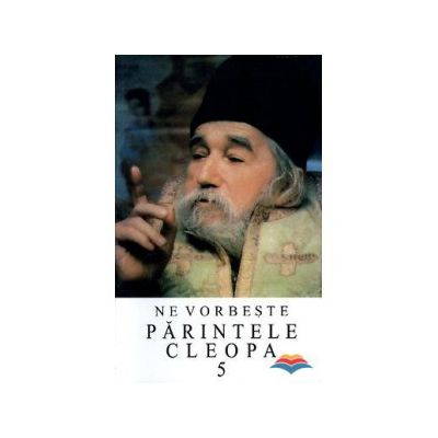 Ne vorbeste Parintele Cleopa (vol 5)