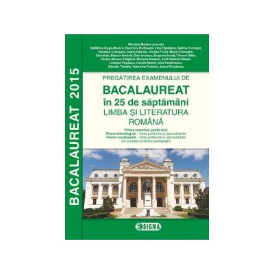 Pregatirea examenului de BACALAUREAT 2015 in 25 de saptamani. LIMBA SI LITERATURA ROMANA - profil real