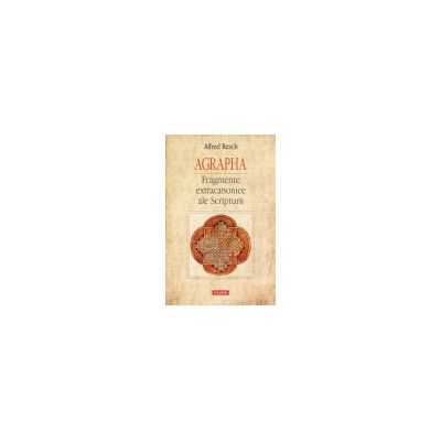 Agrapha. Fragmente extracanonice ale Scripturii