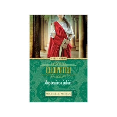 Cleopatra. Moștenirea iubirii