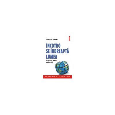 Incotro se indreapta lumea. Economia politica a viitorului