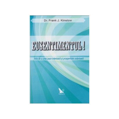 Eusentimentul! Arta de a crea pace interioara si prosperitate exterioara