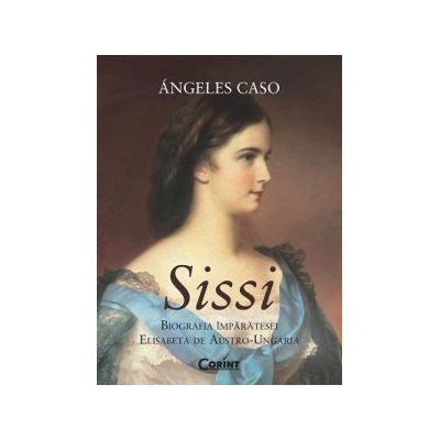 SISSI. Biografia Imparatesei Elisabeta de Austro-Ungaria