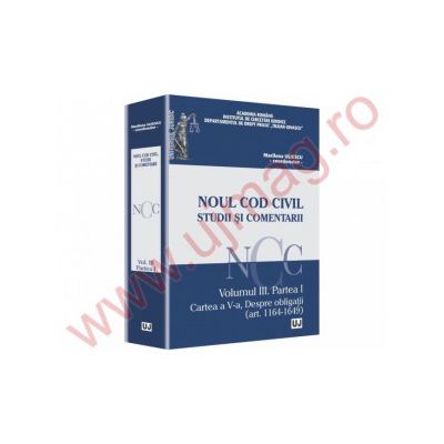 Noul Cod civil. Studii si comentarii. Volumul III, Partea I. Cartea a V-a, Despre obligatii (art. 1164-1649)