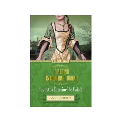 O regină în căutarea iubirii. Povestea Caterinei de Valois