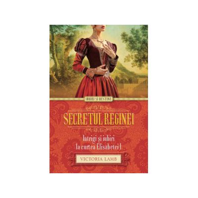 Secretul reginei. Intrigi şi iubiri la curtea Elisabetei I