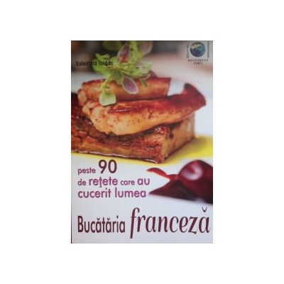Bucataria franceza, peste 90 de retete care au cucerit lumea