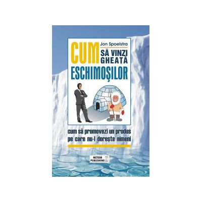Cum sa vinzi gheata eschimosilor.Cum sa promovezi un produs pe care nu-l doreste nimeni