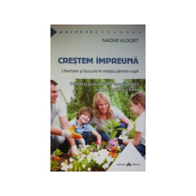 Crestem impreuna. Libertate si bucurie in relatia parinte-copil