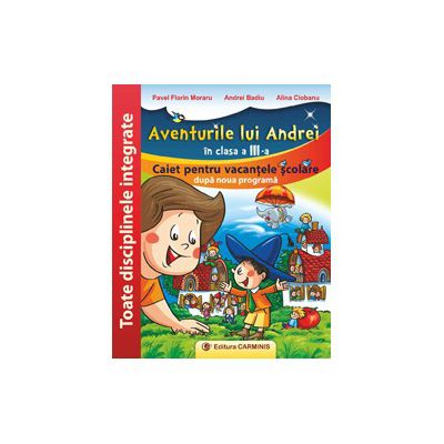 Aventurile lui Andrei in clasa a III-a. Caiet pentru vacantele scolare dupa noua programa. Toate disciplinele integrate