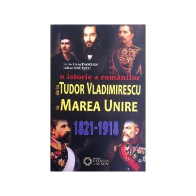 O istorie a romanilor. De la Tudor Vladimirescu la Marea Unire. (1821-1918)