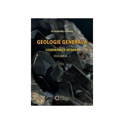 Geologie generala. Geodinamica interna, vol. 1