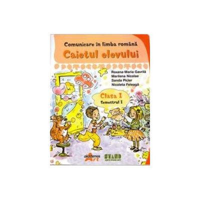 Comunicare in limba romana - Caietul elevului, clasa I, semestrul I