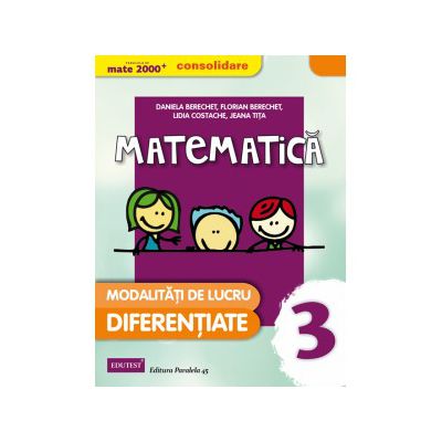 MATEMATICA - CONSOLIDARE. MODALITATI DE LUCRU DIFERENTIATE. CLASA A III-A