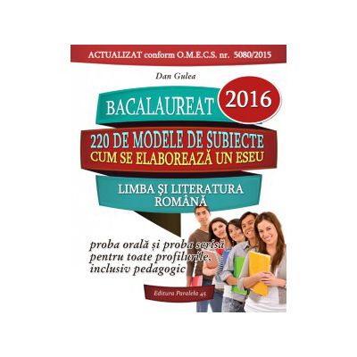 BACALAUREAT 2016. LIMBA SI LITERATURA ROMANA. PROBA ORALA SI PROBA SCRISA PENTRU TOATE PROFILURILE