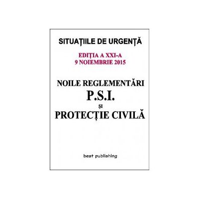 Noile reglementari P.S.I. si protectie civila - editia a XXI-a - ACTUALIZATA 9 Noiembrie 2015
