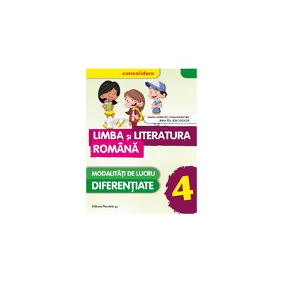 LIMBA SI LITERATURA ROMANA - CONSOLIDARE. MODALITATATI DE LUCRU DIFERENTIATE. CLASA A IV-A