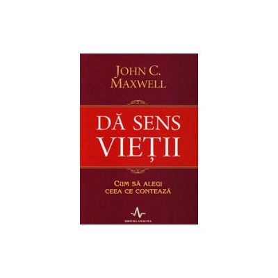 Da sens vietii. Cum sa alegi ceea ce conteaza