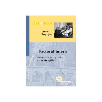 FACTORUL INTERN. ROMANIA IN SPIRALA CONSPIRATIILOR