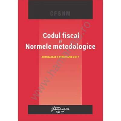 Codul fiscal si Normele metodologice. Actualizat 9 februarie 2017