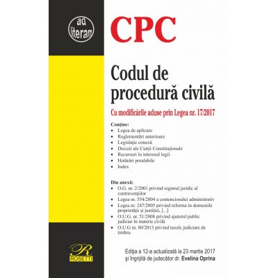 Codul de procedură civilă. Cu modificările aduse prin Legea nr. 17/2017. Ediția a 12-a actualizată la 23 martie 2017