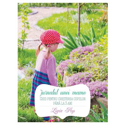 Jurnalul unei mame. Ghid pentru creșterea copiilor până la 3 ani