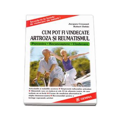 Cum pot fi vindecate artroza si reumatismul. Prevenire, recunoastere, vindecare
