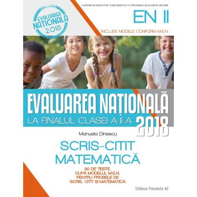 EVALUAREA NAȚIONALĂ 2018 LA FINALUL CLASEI A II-A. SCRIS-CITIT. MATEMATICĂ. 30 DE TESTE, DUPA MODELUL M.E.N.
