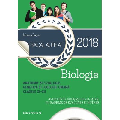 BACALAUREAT 2018. ANATOMIE ȘI FIZIOLOGIE, GENETICĂ ȘI ECOLOGIE UMANĂ. CLASELE XI-XII. 45 DE TESTE DUPĂ MODELUL M.E.N. CU BAREME DE EVALUARE ȘI NOTARE