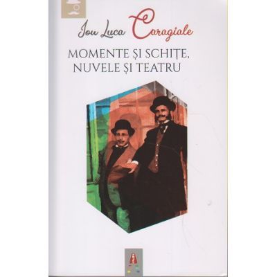 Momente si schite, nuvele si teatru