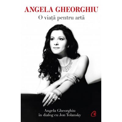 Angela Gheorghiu. O viaţă pentru artă. In dialog cu  Jon Tolansky
