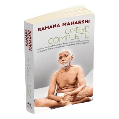 Opere complete. Cele mai importante invataturi despre realizarea sinelui scrise de Bhagavan Sri Ramana Maharshi