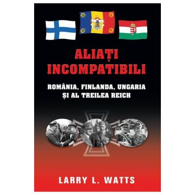 Aliati incompatibili - Romania, Finlanda, Ungaria si al Treilea Reich