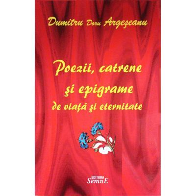 Poezii, catrene si epigrame de viata si eternitate - Dumitru Doru Argeseanu