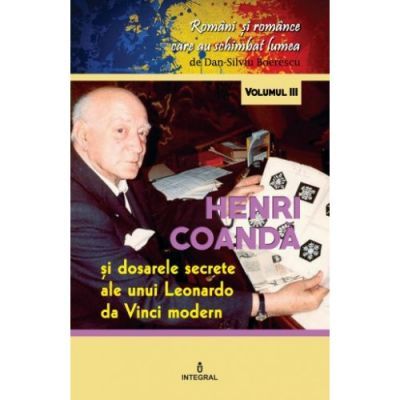 Henri Coanda. Dosarele secrete ale unui Leonardo da Vinci modern - Dan-Silviu Boerescu