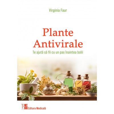 Plante antivirale (Te ajuta sa fii cu un pas inaintea bolii) - Virginia Faur