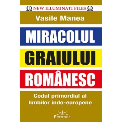 Miracolul Graiului Romanesc. Codul primordial al limbilor indo-europene