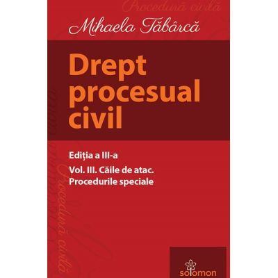 Drept procesual civil. Vol. III. Căile de atac. Procedurile speciale. Ediția a III-a