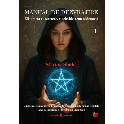 Manual de dezvrajire Vol. 1. Eliberarea de farmece, magie, blesteme si demoni - Marius Ghidel