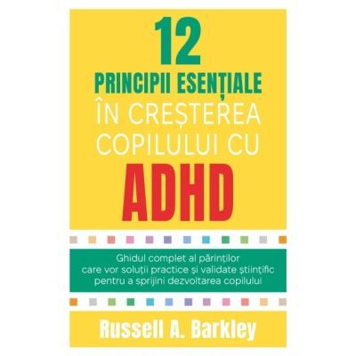 12 principii esentiale in cresterea copilului cu ADHD - Russell A. Barkley