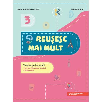 Reușesc mai mult. Teste de performanță. Limba și literatura română. Matematică. Clasa a III-a - IAROVOI Raluca-Roxana, RUS Mihaela