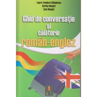 Ghid de conversatie si calatorie roman englez - Laura Teodora Radulescu, Corina Despot, Lisa Despot