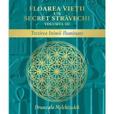 Floarea vietii. Un secret stravechi, volumul 3. Trezirea Inimii Iluminate - Drunvalo Melchizedek